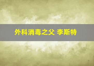 外科消毒之父 李斯特